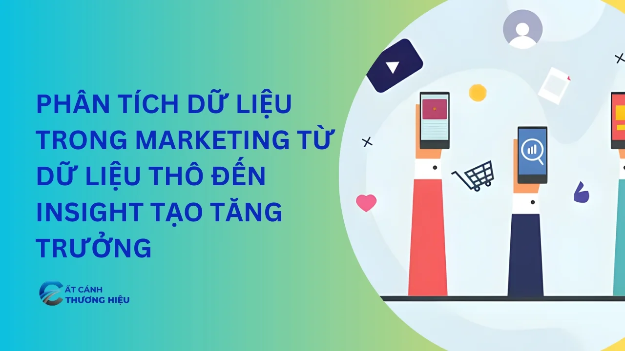 Phân Tích Dữ Liệu Trong Marketing: Từ Dữ Liệu Thô Đến Insight Tạo Tăng Trưởng